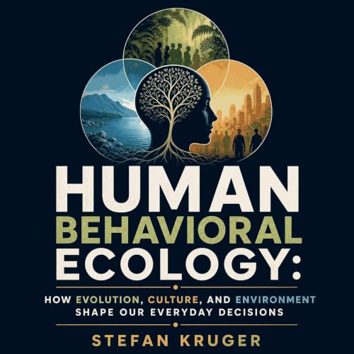 Human Behavioral Ecology: How Evolution, Culture, and Environment Shape Our Everyday Decisions cover art
