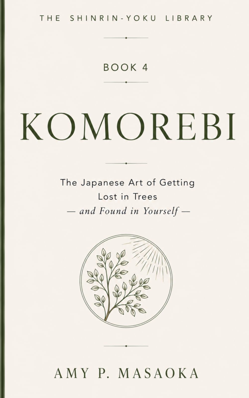 KOMOREBI: The Japanese Art of Getting Lost in Trees — and Found in Yourself (THE SHINRIN-YOKU LIBRARY: Science, Practice, and Japanese Wisdom for a Nature-Healed Life)