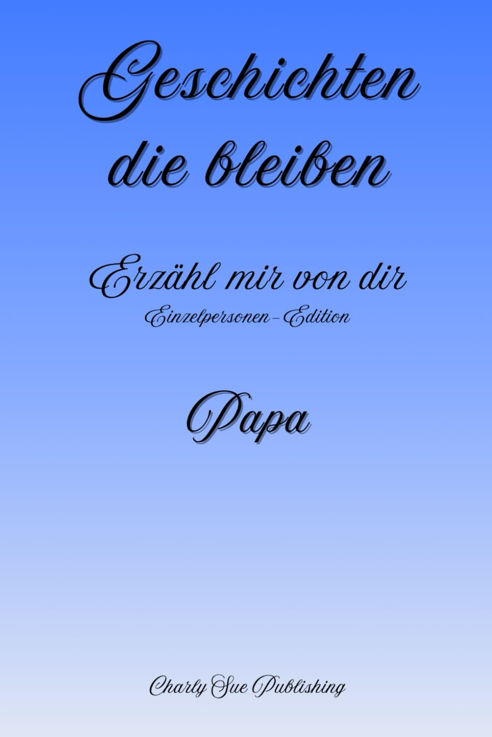Geschichten, die bleiben: Erzähl mir von dir - Einzelpersonen-Edition - Papa