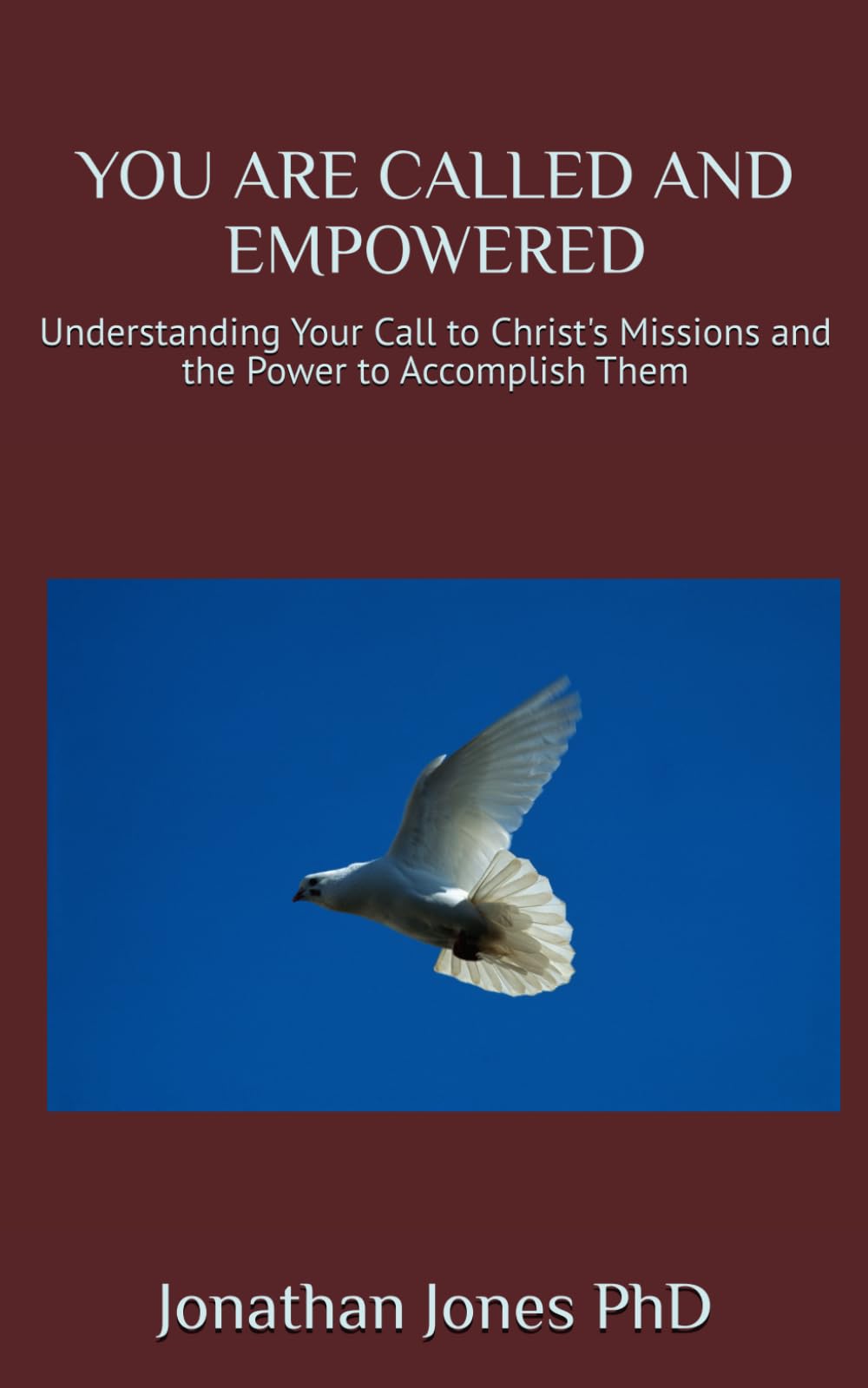 YOU ARE CALLED AND EMPOWERED: Understanding Your Call to Christ's Missions and the Power to Accomplish Them