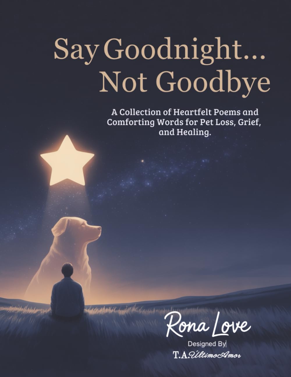 Say Goodnight...Not Goodbye: A Collection of Heartfelt Poem and Comforting Woods for Pet Loss, Grief, and Healing