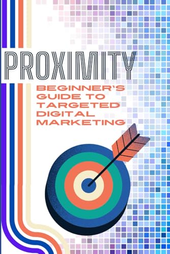 Proximity: Beginner's Guide To Targeted Digital Marketing (Powerhouse Marketing Series)