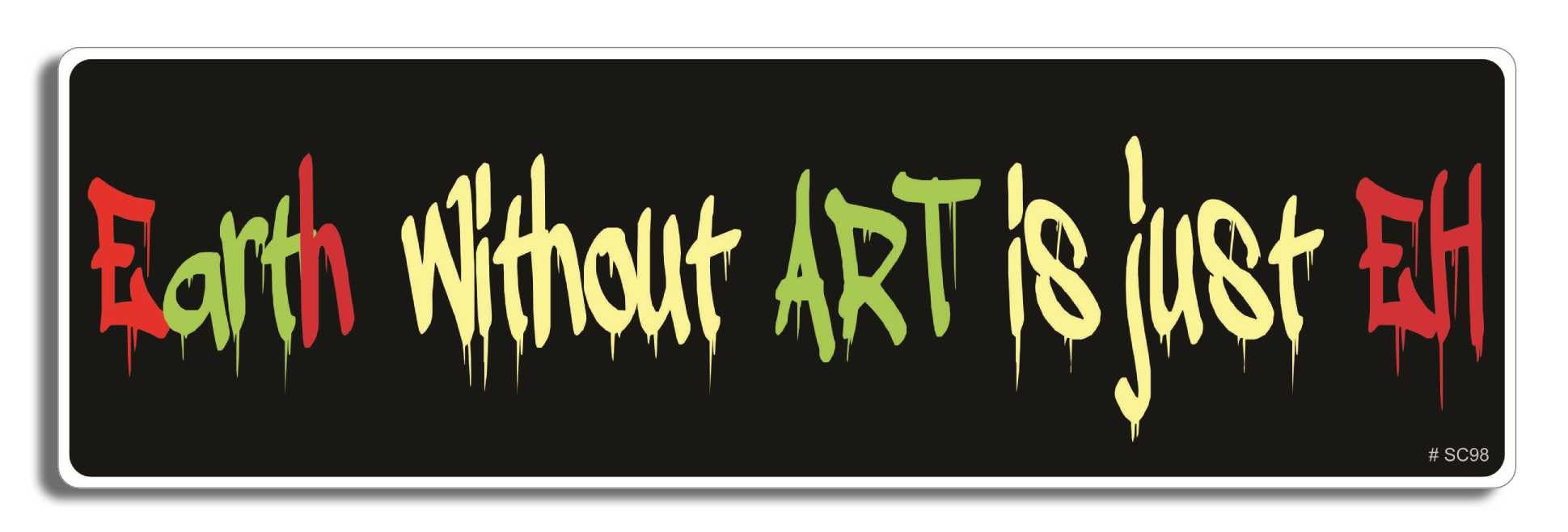 Gear Tatz Earth Without Art is JUST EH New Funny Novelty CAR Bumper Sticker/Decal for Cars for Trucks for Adults