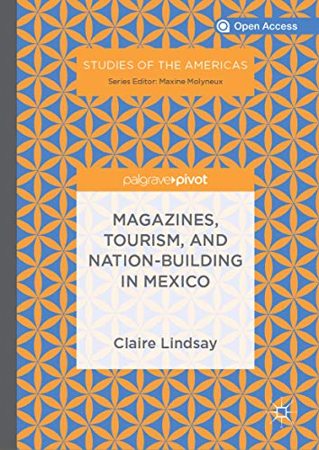 Magazines, Tourism, and Nation-Building in Mexico (Studies of the...