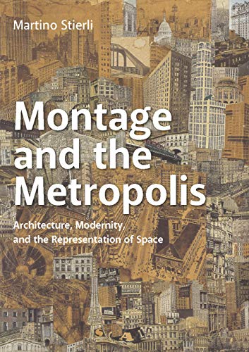 Montage And The Metropolis: Architecture, Modernity, And The Representation Of Space
