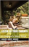 LISTEN TO YOUR PARENTS: A Children's Story Book (English Edition)