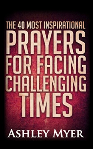 Prayers: The 40 Most Inspirational Prayers For Facing Challenging Times: Hope And Comfort Through Daily Prayers. (Prayers For Everybody Book 5) #TOP23