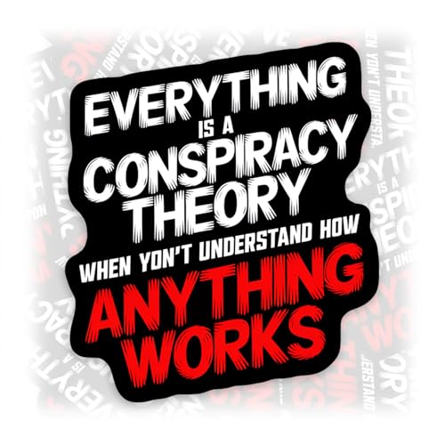 Everything is A Conspiracy Theory When You Don't Understand Sticker