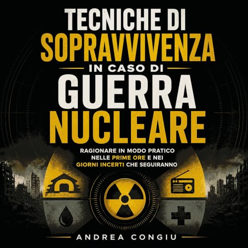 『Tecniche di sopravvivenza in caso di guerra nucleare: Ragionare in modo pratico nelle prime ore e nei giorni incerti che seg