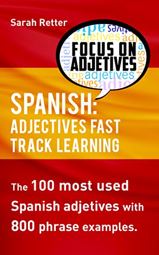 SPANISH: ADJECTIVES FAST TRACK LEARNING: The 100 most used Spanish adjectives with 800 phrase examples (SPANISH LEARNING FOR ENGLISH SPEAKERS)