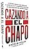 Cazando a El Chapo: La historia contada desde adentro por el agente de la ley estadounidense que captur&Atilde;&sup3; al narcotraficante m&Atilde;&iexcl;s buscado del mundo (Spanish Edition)