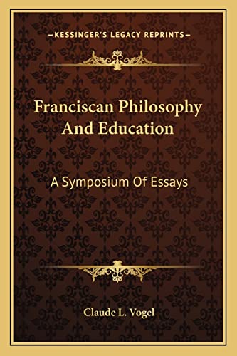 Franciscan Philosophy And Education: A Symposium Of Essays