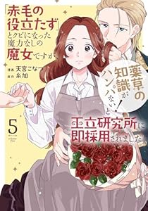 「赤毛の役立たず」とクビになった魔力なしの魔女ですが、「薬草の知識がハンパない！」と王立研究所に即採用されました。 5