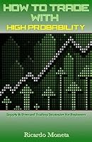 How to Trade with High Probability: Supply & Demand Trading Strategies for Beginners 1542590159 Book Cover
