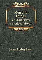 Men and things or, Short essays on various subjects 5519215677 Book Cover