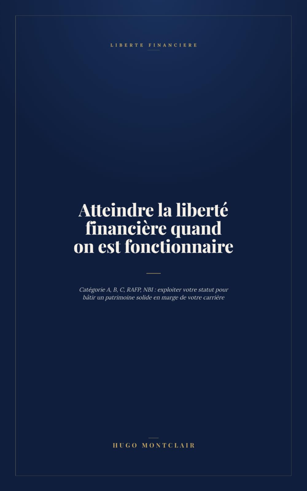Atteindre la liberté financière quand on est fonctionnaire: Catégorie A, B, C, RAFP, NBI : exploiter votre statut pour bâtir un patrimoine solide en marge de votre carrière