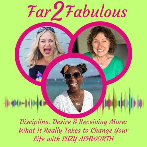 Discipline, Desire & Receiving More: What It Really Takes to Change Your Life With Suzy Ashworth