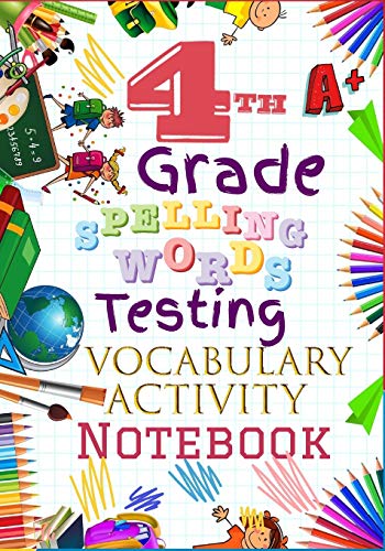 4th Grade Spelling Words Testing Vocabulary Activity Notebook: Forth Grade Homeschool Curriculum: Blank Spelling Worksheets, Creative Writing ... Words Activity Pages, Grades Tracker Workbook
