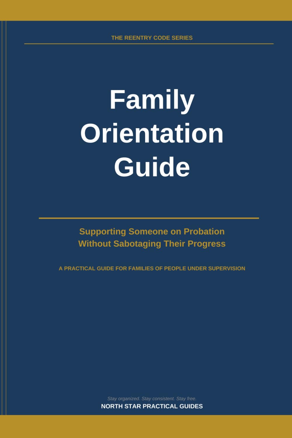 Family Orientation Guide: Supporting Someone on Probation Without Sabotaging Their Progress (The Reentry Code Series)