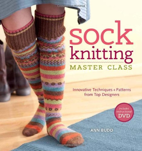Sock Knitting Master Class: Innovative Techniques Patterns from Top Designers by Ann Budd (2011-0...