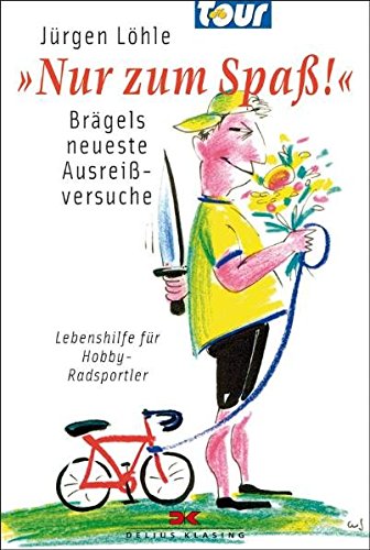 „Nur zum Spaß!“: Brägels neueste Ausreißversuche / Lebenshilfe für Hobby-Radsportler „Nur zum Spaß!“: Brägels neueste Ausreißversuche / Lebenshilfe für Hobby-Radsportler