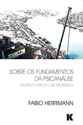 Sobre os Fundamentos da Psicanalise: Quatro Cursos e Um Preambulo