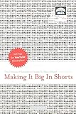 Making It Big in Shorts: The Ultimate Filmmaker's Guide to Short Films