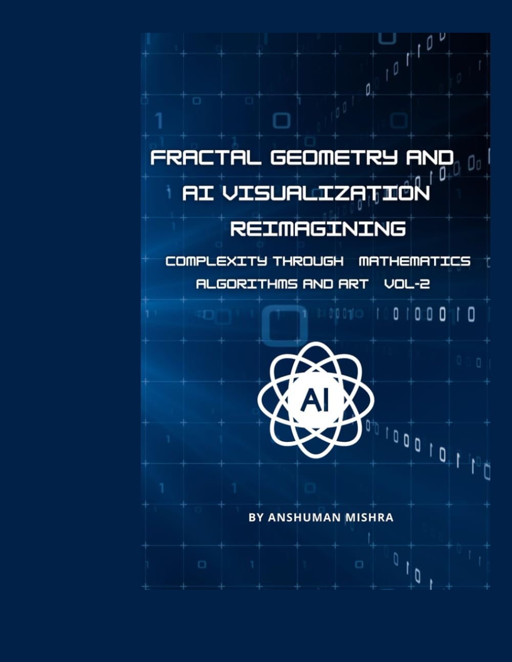 Fractal Geometry and AI Visualization VOL-2: Reimagining Complexity through Mathematics, Algorithms and Art