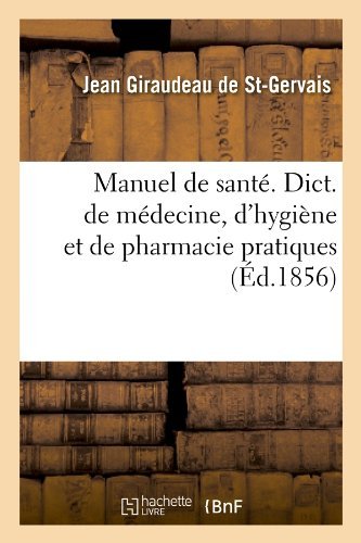 Manuel de Sante. Dict. de Medecine, D'Hygiene Et de Pharmacie Pratiques, (Ed.1856) (Sciences) by Giraudeau De St Gervais J. (2012-03-26)
