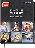 Einfach zu gut: Kochen. Genießen. Leben. - Kulinarisch ’ne 12/10. - Gina Sandrin Fotograf: Thorsten kleine Holthaus, Matthias Bommann 