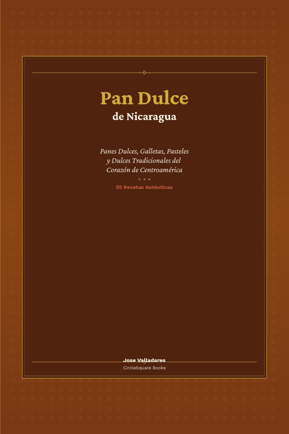 Pan Dulce de Nicaragua: Panes Dulces, Galletas, Pasteles y Dulces Tradicionales del Corazón de Centroamérica