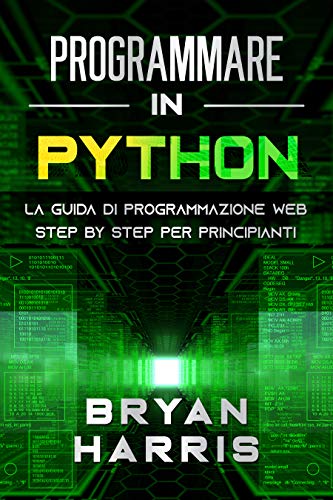 PROGRAMMARE IN PYTHON: La guida di programmazione web step by step per principianti