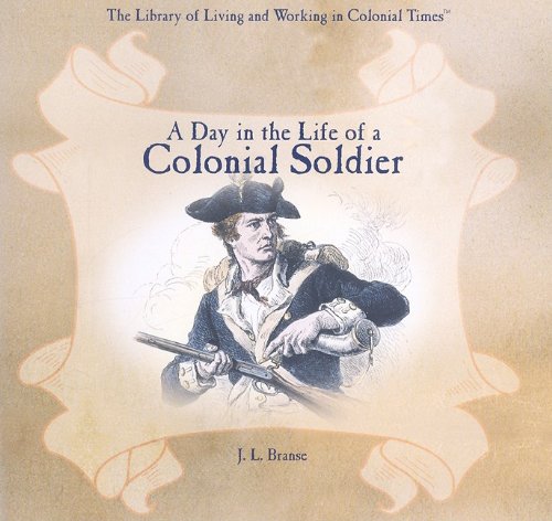 A Day in the Life of a Colonial Soldier (The Library of Living and Working in Colonial Times)