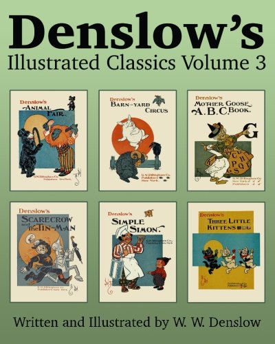 Denslow's Illustrated Classics Volume 3: Animal Fair, Barn-yard Circus, Mother Goose ABC, Scarecrow and the Tin-Man, Simple Simon, & Three Little Kittens