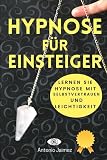 Hypnose für Einsteiger: Lernen Sie Hypnose mit Selbstvertrauen und...
