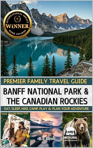 PREMIER FAMILY TRAVEL GUIDE: BANFF NATIONAL PARK & THE CANADIAN ROCKIES: EAT, SLEEP, HIKE, CAMP, PLAY & PLAN YOUR ADVENTURE