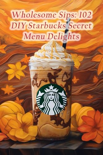 Wholesome Sips: 102 DIY Starbucks...