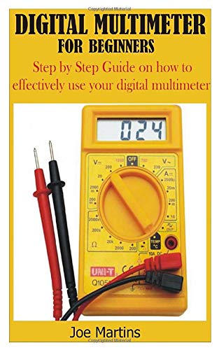 DIGITAL MULTIMETER FOR BEGINNERS: Step by Step Guide on how to effectively use your digital multimeter