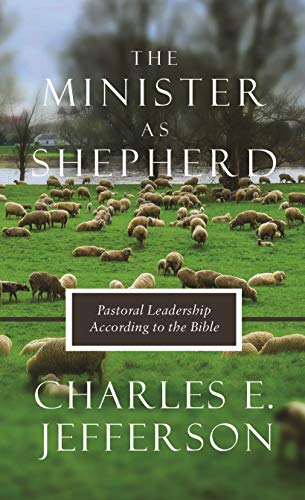 The Minister As Shepherd: Pastoral Leadership According to the Bible