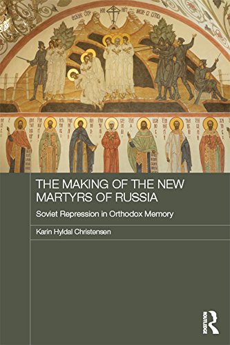 The Making of the New Martyrs of Russia: Soviet Repression in Orthodox Memory (Routledge Religion, Society and Government in Eastern Europe and the Former Soviet States)