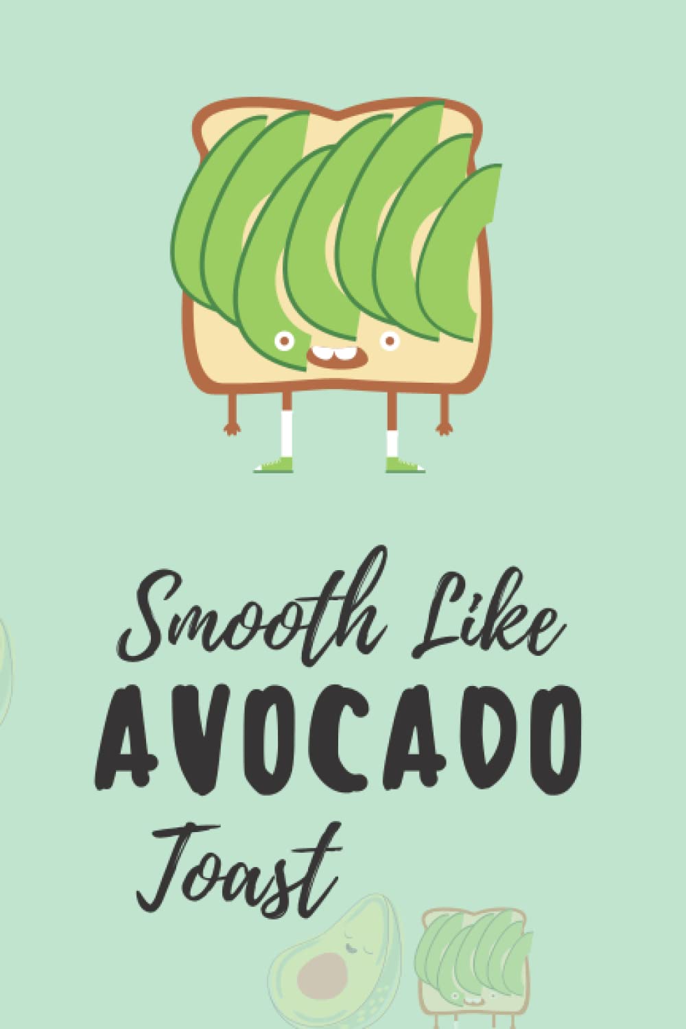 Smooth Like Avocado Toast: A Notebook designed with Avocado Lovers in mind