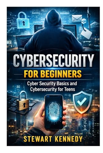 Cybersecurity for Beginners: Cyber Security Basics and Cybersecurity for Teens (Everyday...