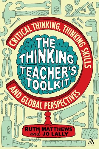 The Thinking Teacher's Toolkit: Critical Thinking, Thinking Skills and Global Perspectives