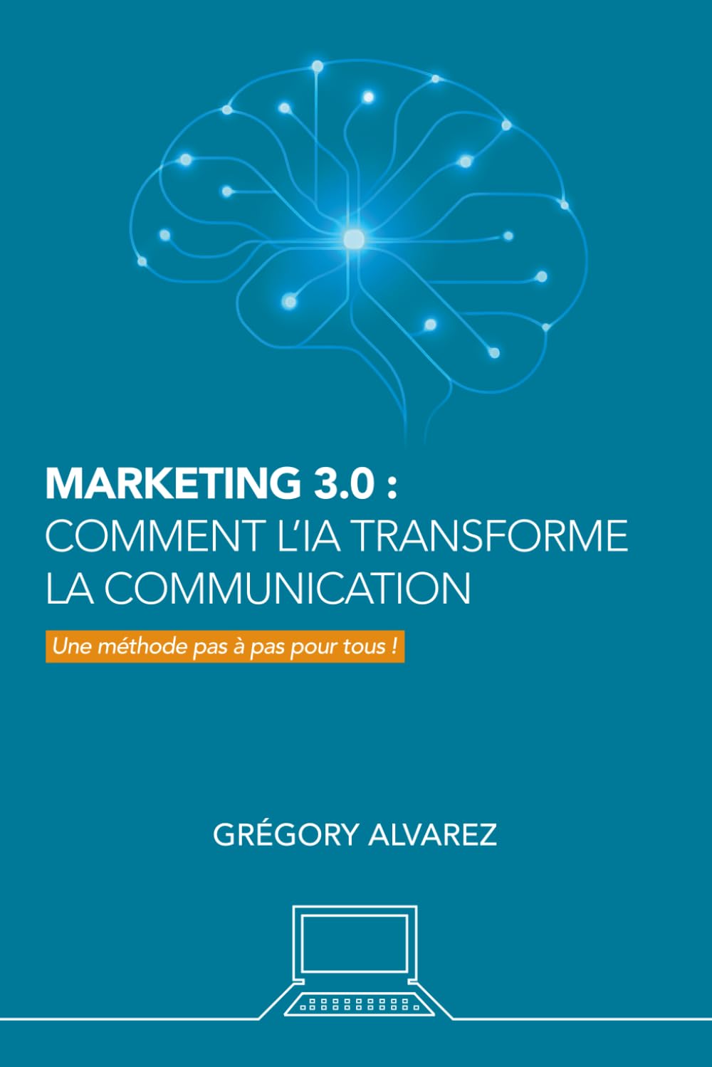 Marketing 3.0 : comment l'IA transforme la communication: Une méthode pas à pas
