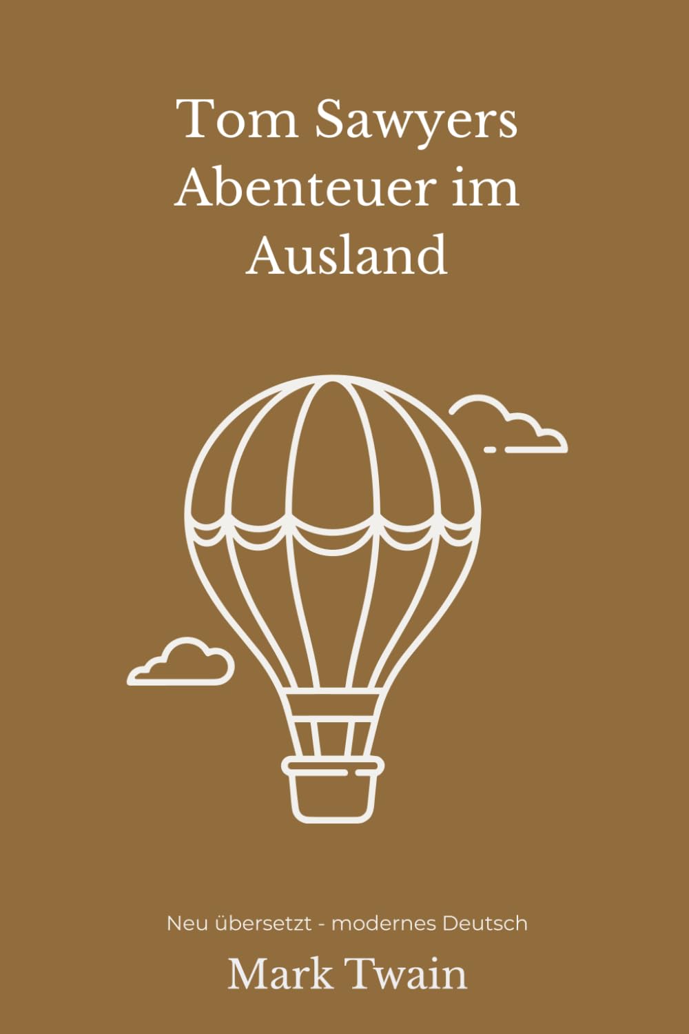 Tom Sawyers Abenteuer im Ausland: Ein klassischer Abenteuerroman – modern neu übersetzt nach Mark Twain