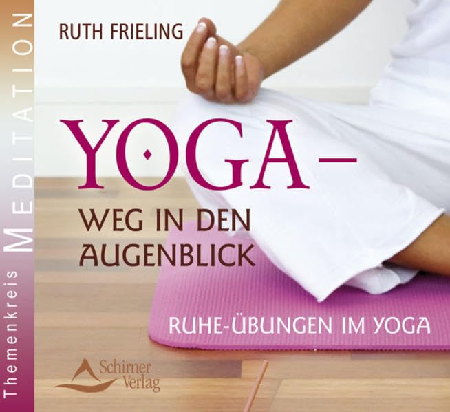 Yoga - Weg in den Augenblick: Ruheübungen im Yoga