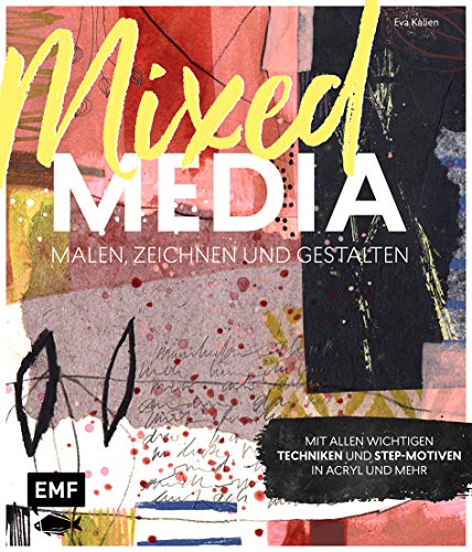 Mixed Media malen, zeichnen und gestalten: Mit allen wichtigen Techniken und Step-Motiven in Acryl und mehr