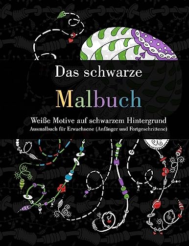 Das schwarze Malbuch - Weiße Motive auf schwarzem Hintergrund: Ausmalbuch für Erwachsene (Anfänger und Fortgeschrittene) (German Edition)