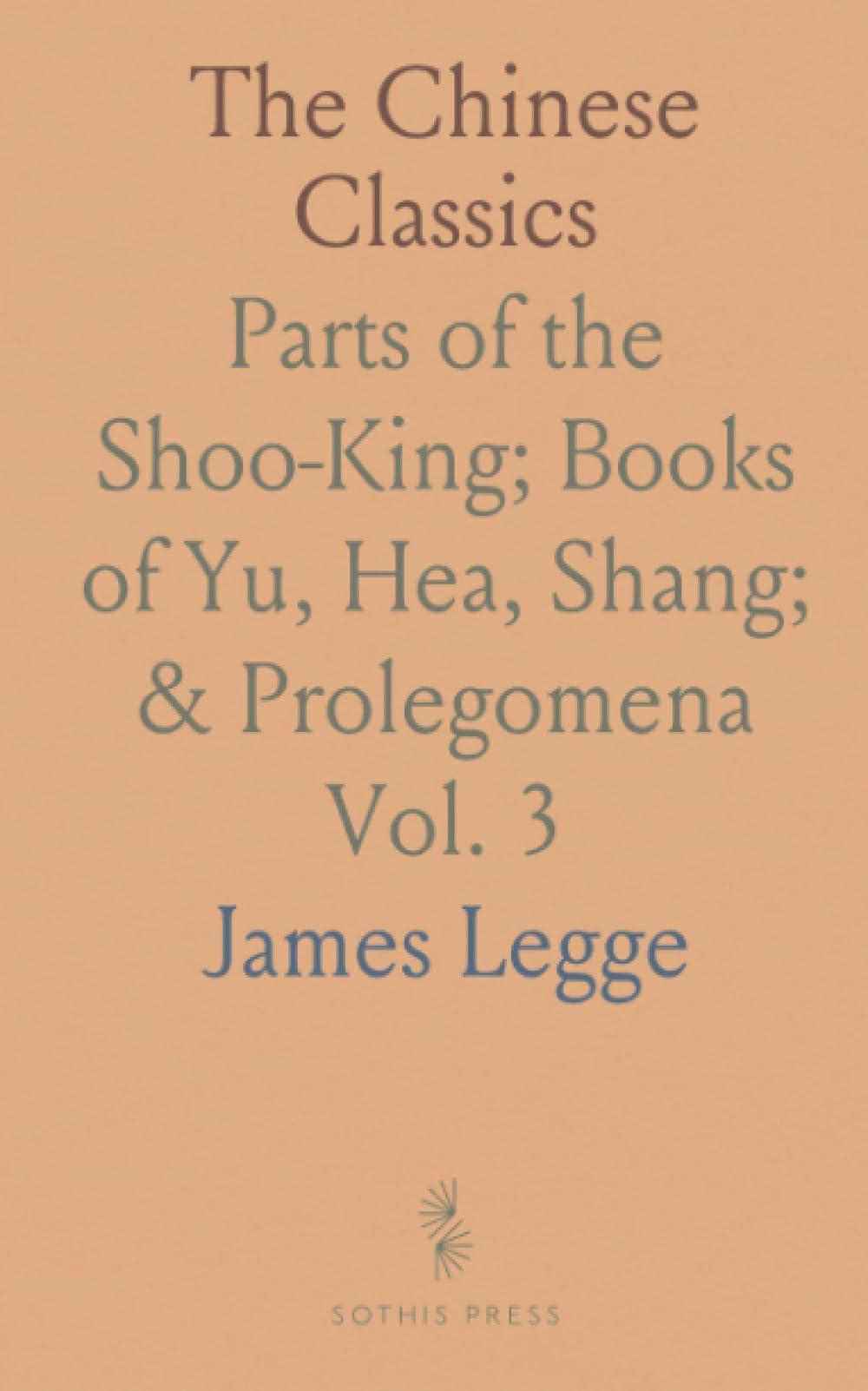 The Chinese Classics: Parts of the Shoo-King; Books of Yu, Hea, Shang; & Prolegomena