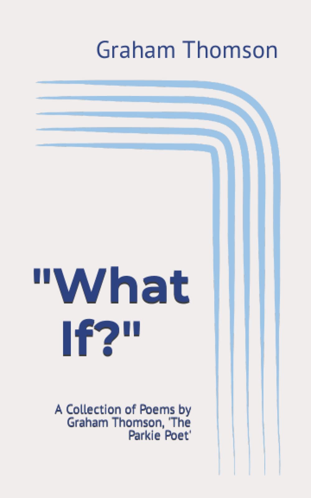 "What If?": A Collection of Poems by Graham Thomson, 'The Parkie Poet'